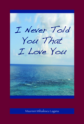 I Never Told You That I Love You by Maureen Lagana
