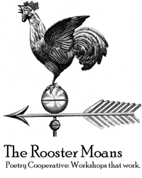 The Rooster Moans Poetry Cooperative: Workshops that work.