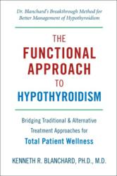 Leading endocrinologist and thyroid disease specialist Kenneth Blanchard, M.D. provides comprehensive information in Functional Approach to Hypothyroidism -- a new book that presents a more effective approach to treating the disease.
