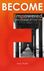 Become Empowered, Take Charge of Your Life by Aimee Hoefler
