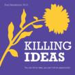 Critical Acclaim Pouring in for Killing Ideas: You Can Kill an Idea,...