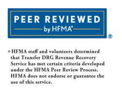 *HFMA staff and volunteers determined that Transfer DRG Revenue Recovery Service has met certain criteria developed under the HFMA Peer Review Process. HFMA does not endorse or guarantee the use of this service.