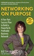 Networking on Purpose: A Five-Part Success Plan to Build a Powerful...