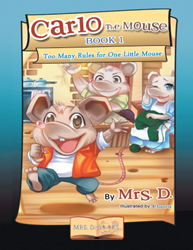Dog Ear Publishing releases "Carlo The Mouse Book 1: Too Many Rules for One Little Mouse" by author.