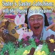 "Sister’s Easter Catechism: Will My Bunny Go To Heaven?" to...