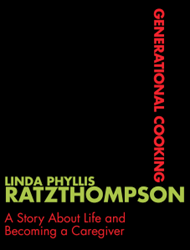 Dog Ear Publishing releases Generational Cooking: A Story About Life and Becoming a Caregiver” by Linda Phyllis Ratzthompson.