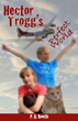 New Book ‘Hector Trogg’s Perfect World’ Entertains with High Jinks,...