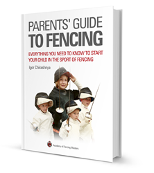 Parents' Guide to Fencing: Everything You Need to Know to Start Your Child in the Sport of Fencing