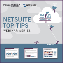 View MorganFranklin Consulting's "NetSuite Top Tips" webinar series at www.morganfranklin.com/NetSuiteWebinars