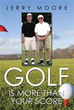 Jerry Moore Publishes ‘Golf Is More Than Your Score’