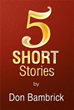 New Book Shares ‘5 Short Stories’ by Don Bambrick