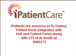 iPatientCare Announces to Deploy Patient Kiosk Integrated with EHR and Patient Portal along with CTS at its Booth at HIMSS15
