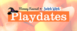 Mommy Nearest and Switch Witch Playdates