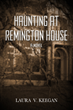 Mystery, Suspense and the Supernatural Highlight Laura V. Keegan’s Debut Novel ‘Haunting at Remington House’