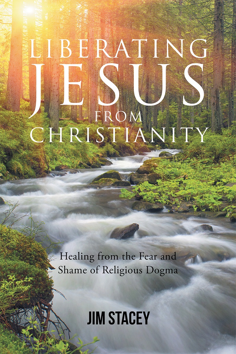 Jim Stacey’s Book “Liberating Jesus from Christianity: Healing from the