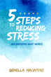 Five Steps to Reducing Stress: Recognizing What Works Reveals the Secret to Stress-free Stress Management