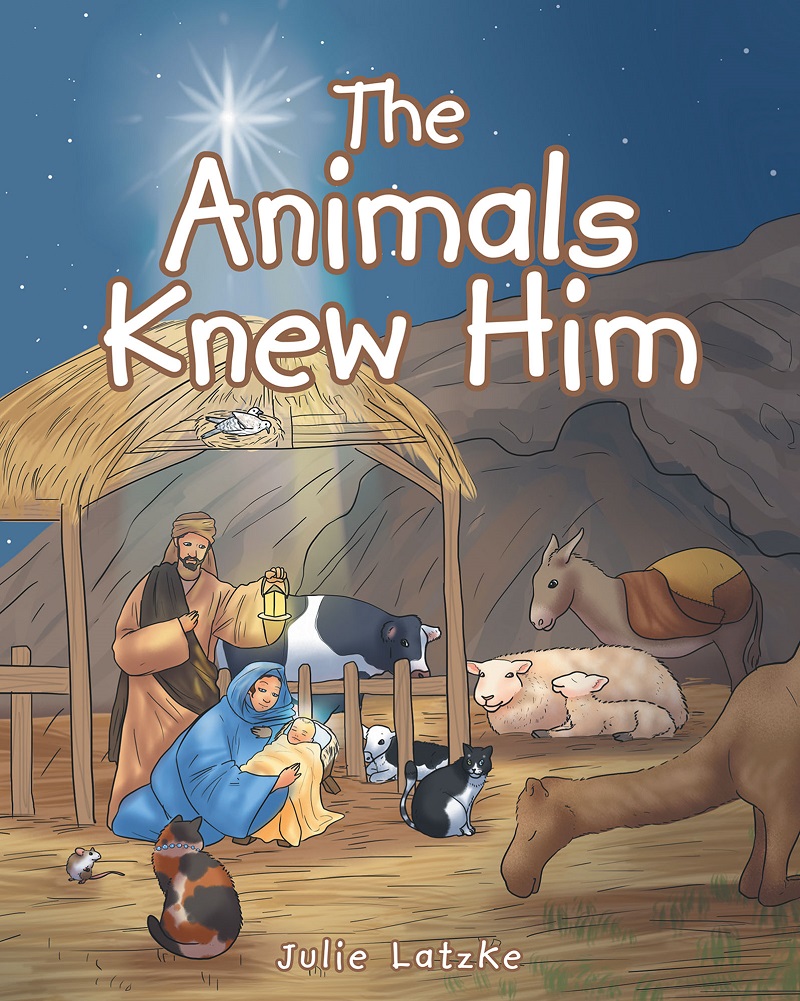 Julie Latzke's Newly Released “The Animals Knew Him” is an Exciting Short  Story About the Animals Who Have Been Witnesses of the Miraculous Birth of Jesus  Christ