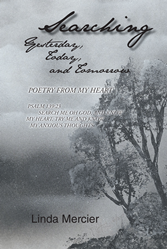 Linda Mercier S Newly Released Searching Yesterday Today And Tomorrow Is A Compendium Of Well Crafted Poems From Life Experiences That Show God S Grace And Love