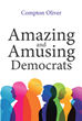Compton Oliver’s newly released “Amazing and Amusing Democrats” is a book that talks about an intriguing and interesting issue of the democrats