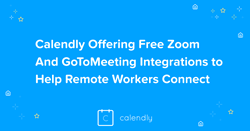 Calendly Offering Free Zoom And GoToMeeting Integrations to Help Remote Workers Connect