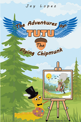 Author Jay Lopez’s new book “The Adventures of TuTu the Flying Chipmunk” is a rollicking woodland adventure starring a plucky chipmunk pursuing an impossible dream