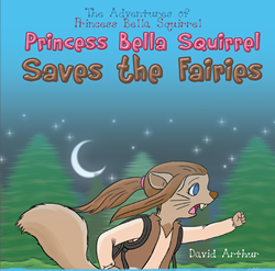 Author David Arthur’s new book “Princess Bella Squirrel Saves the Fairies” is an action-packed tale of kindness, perseverance, and courage for young readers