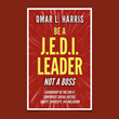 Former GM and Bestselling Author Omar L. Harris announces New Book: Be a J.E.D.I. Leader, Not a Boss