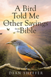 Author Dean B. Sheffer’s new book “A Bird Told Me and Other Sayings from the Bible” is an engaging collection of Scripture-based sayings for guidance and contemplation