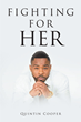 Quintin Cooper’s newly released “Fighting for Her” is a thought-provoking discussion of the importance of being a good husband.