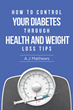A.J Mathews’ book “How to Control Your Diabetes Through Health and Weight-Loss Tips” provides an effective roadmap in dealing with any kind of diabetes