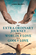 Linda Brown’s newly released “The Extra-Ordinary Journey From A Worldly Love to A Godly Love” is an engaging look into life after divorce and broken relationships