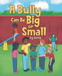 Author Seniq’s new book “A Bully Can Be Big or Small” is a short, simple story demonstrating that bullies can be found at any age and in any setting