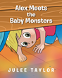 Julee Taylor’s newly released “Alex Meets the Baby Monsters” is an imaginative tale of friendly monsters under the bed