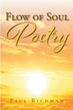 Paul Richman’s newly released “Flow of Soul Poetry” is a heartfelt arrangement of poetic works that draw inspiration from the highs and lows of life and faith.