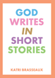 Katri Brasseaux’s newly released “God Writes in Short Stories” is a collection of spiritually uplifting narratives