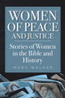 Mary Walker’s newly released “Women of Peace and Justice: Stories of Women in the Bible and History” is an engaging celebration of key women in the Bible and in history
