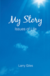Larry Giles’s newly released “My Story: Issues of Life” is a reminiscent memoir that examines one’s life experiences in powerful detail.