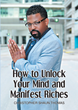 Christopher Shaun Thomas’s newly released “How to Unlock Your Mind and Manifest Riches” presents a powerful message of taking charge of one’s life