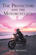 John Mansfield’s newly released “The Protectors and the Motorcyclists” is a thought-provoking exploration of unique occurrences in one man’s life