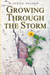 Sheila Malsam’s newly released “Growing through the Storm” is a heartfelt reflection on life’s challenges and victories of faith