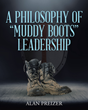 Alan Preizer’s newly released “A Philosophy of Muddy Boots Leadership” is an engaging discussion of proven leadership practices that encourage team cooperation