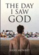 Hans Mowrey’s newly released “The Day I Saw God” is a powerful story of one man’s journey of faith and a sudden realization that would change everything