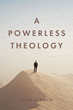 Titus S. Davis’s newly released “A Powerless Theology” is a thought-provoking discussion of the need to study and understand God’s word