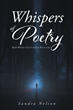 Sandra Nelson’s newly released “Whispers of Poetry: How Words Can Change Your Life” is a collection of spiritually charged poems intended to inspire and encourage