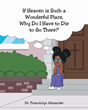 Dr. Twandolyn Alexander’s newly released “If Heaven is Such a Wonderful Place, Why Do I Have to Die to Go There?” is a powerful story of a spiritual journey for truth