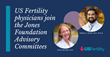 US Fertility physicians Kate Devine, M.D., and Anish Shah, M.D., join the Howard and Georgeanna Jones Foundation for Reproductive Medicine Medical Advisory Committees