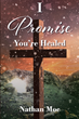Nathan Moe’s newly released “I Promise You’re Healed” is an encouraging explanation of God’s healing grace.