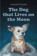 Author Armando Gonzalez’s new book “The Dog That Lives on the Moon” shares the remarkable life story of a Chihuahua/cairn terrier named Sugar.