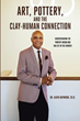 Dr. Alvin Haywood, Ed.D.’s newly released “Art, Pottery, and the Clay-Human Connection” is a thoughtful analogy of the shaping of clay and the human soul
