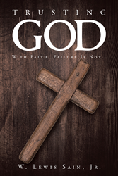 W. Lewis Sain, Jr.’s newly released “Trusting God: With Faith, Failure Is Not…” is an impactful memoir that offers readers a unique perspective on life and faith